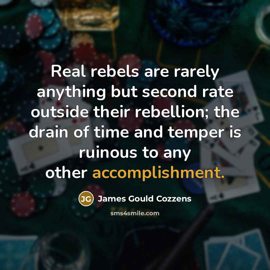 “Real rebels are rarely anything but second rate outside their…” quote by James Gould Cozzens