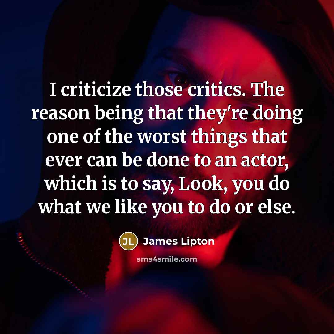 “I criticize those critics. The reason being that they're doing…” quote by James Lipton