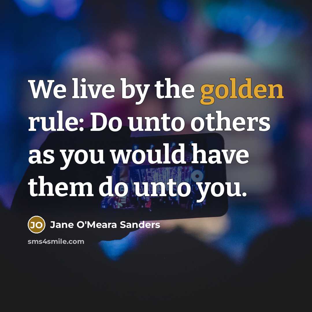 “We live by the golden rule: Do unto others as…” quote by Jane O'Meara Sanders