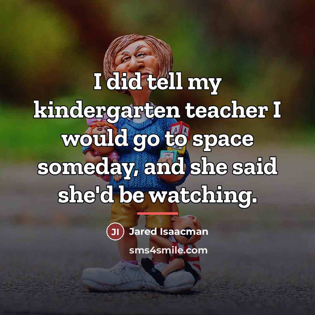 “I did tell my kindergarten teacher I would go to…” quote by Jared Isaacman