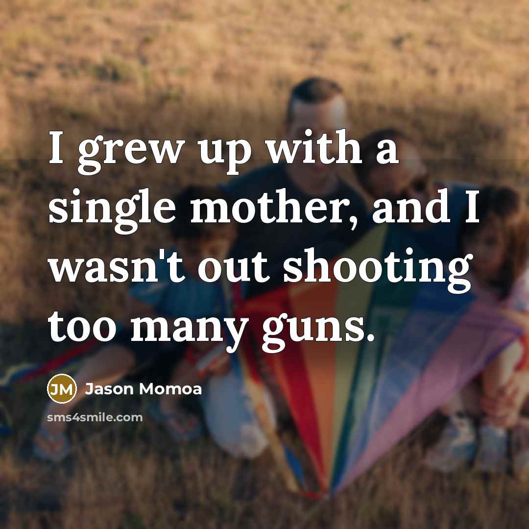“I grew up with a single mother, and I wasn't…” quote by Jason Momoa