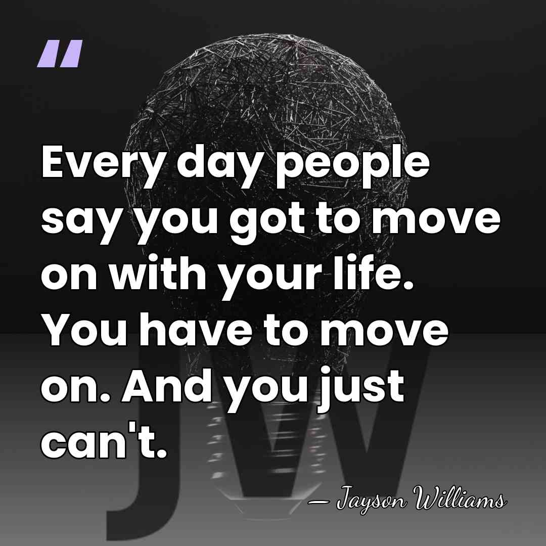 Every day people say you got to move on with your life.&hellip; - Jayson Williams