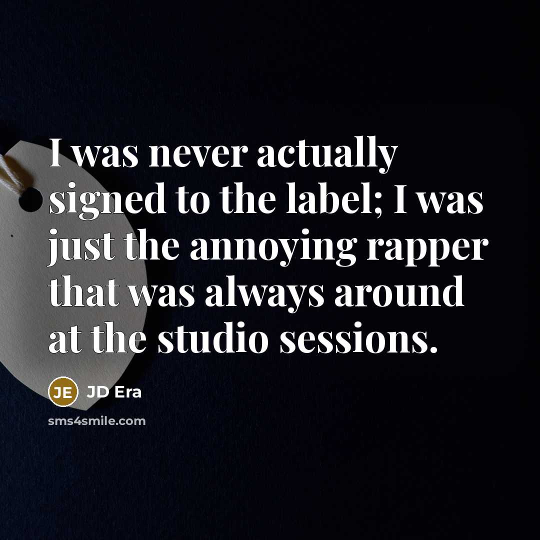 “I was never actually signed to the label; I was…” quote by JD Era