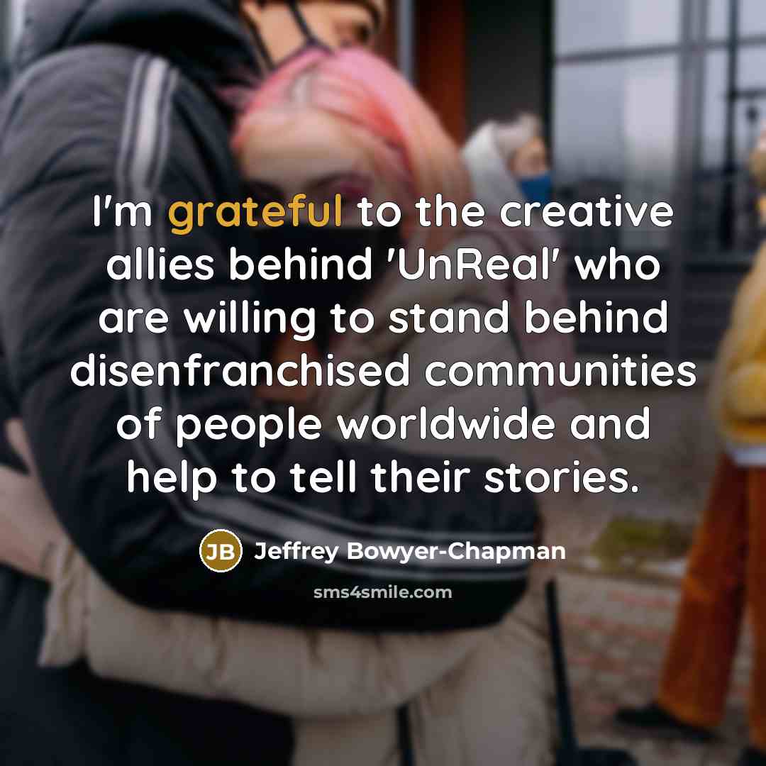 “I'm grateful to the creative allies behind 'UnReal' who are…” quote by Jeffrey Bowyer-Chapman