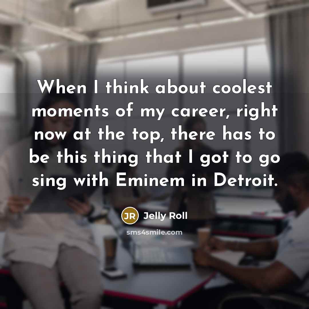 “When I think about coolest moments of my career, right…” quote by Jelly Roll