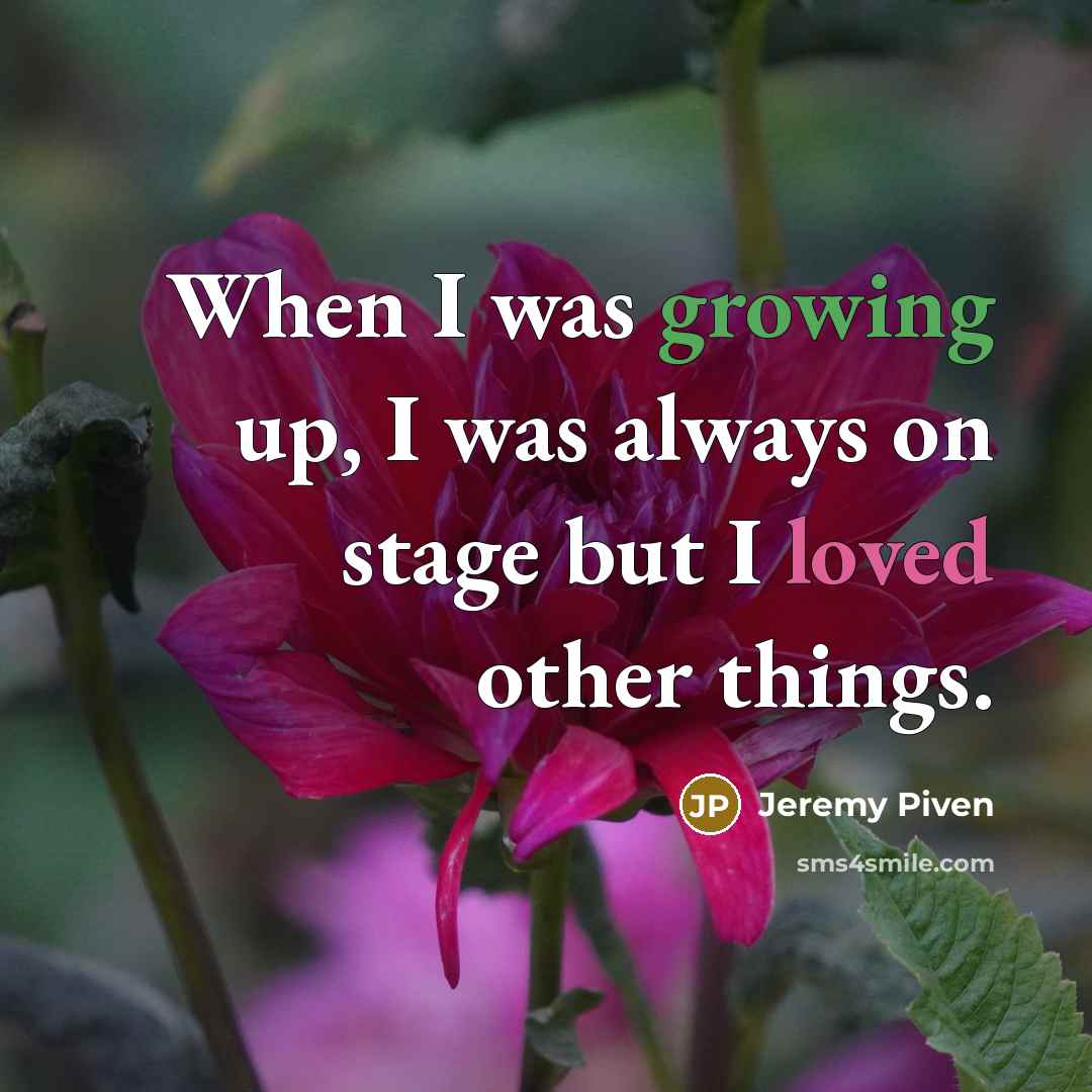 “When I was growing up, I was always on stage…” quote by Jeremy Piven
