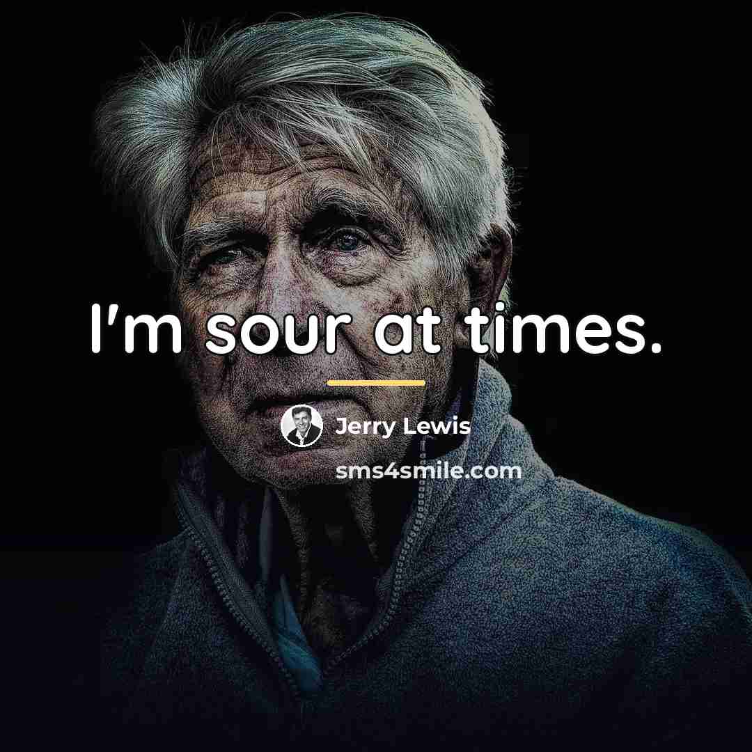 “I'm sour at times.…” quote by Jerry Lewis