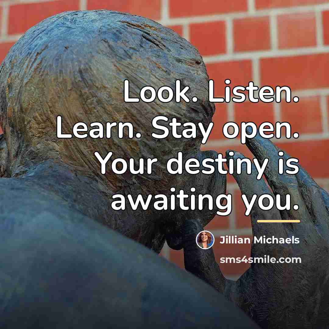 “Look. Listen. Learn. Stay open. Your destiny is awaiting you.…” quote by Jillian Michaels