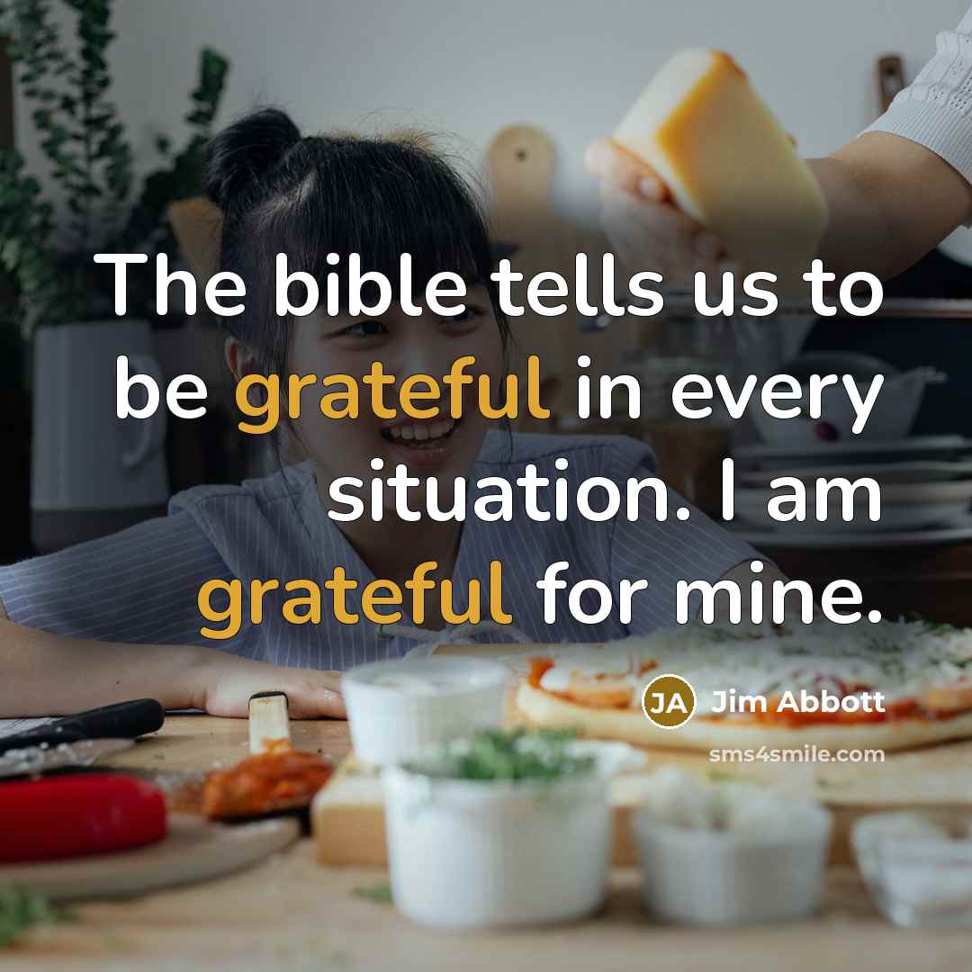 “The bible tells us to be grateful in every situation.…” quote by Jim Abbott