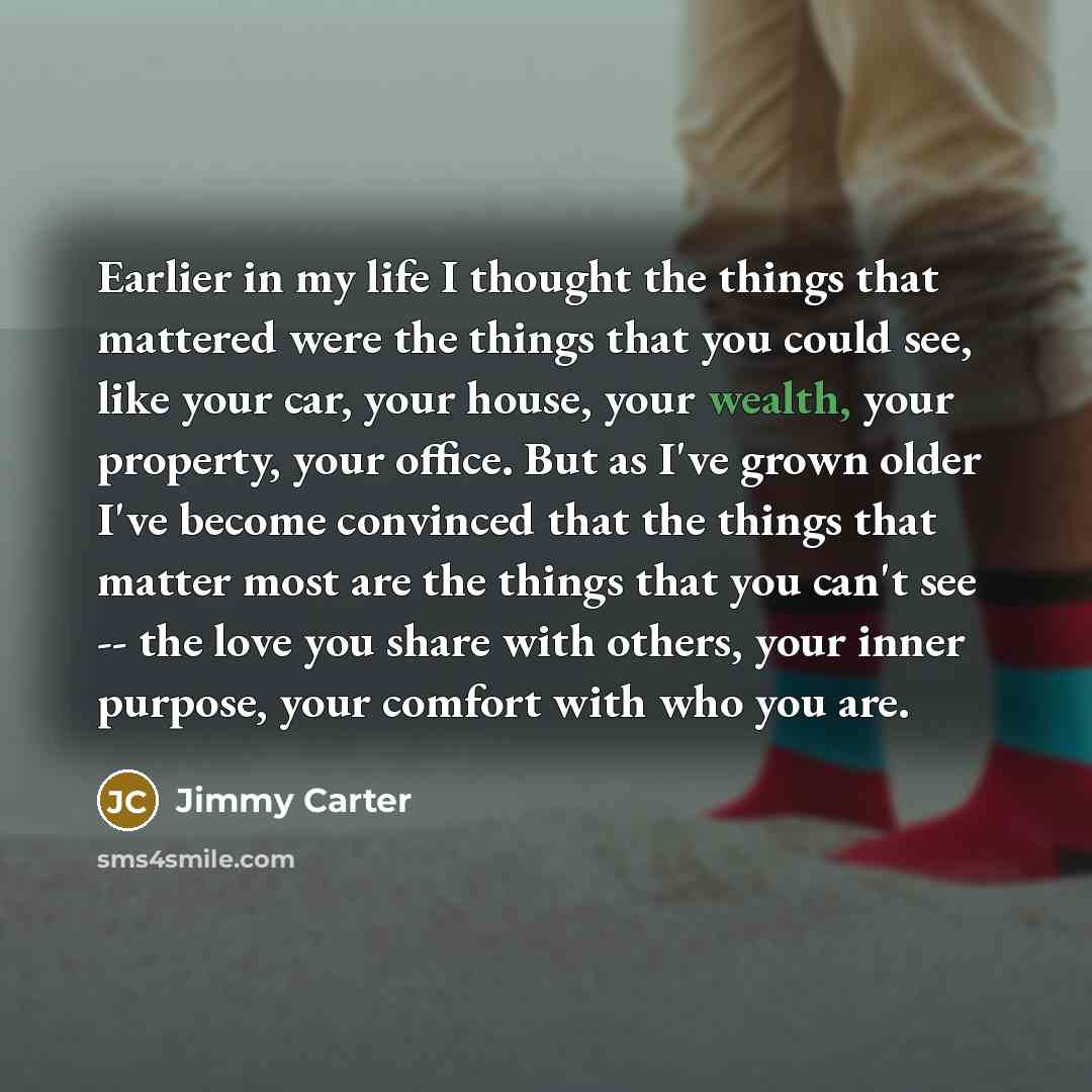 “Earlier in my life I thought the things that mattered…” quote by Jimmy Carter