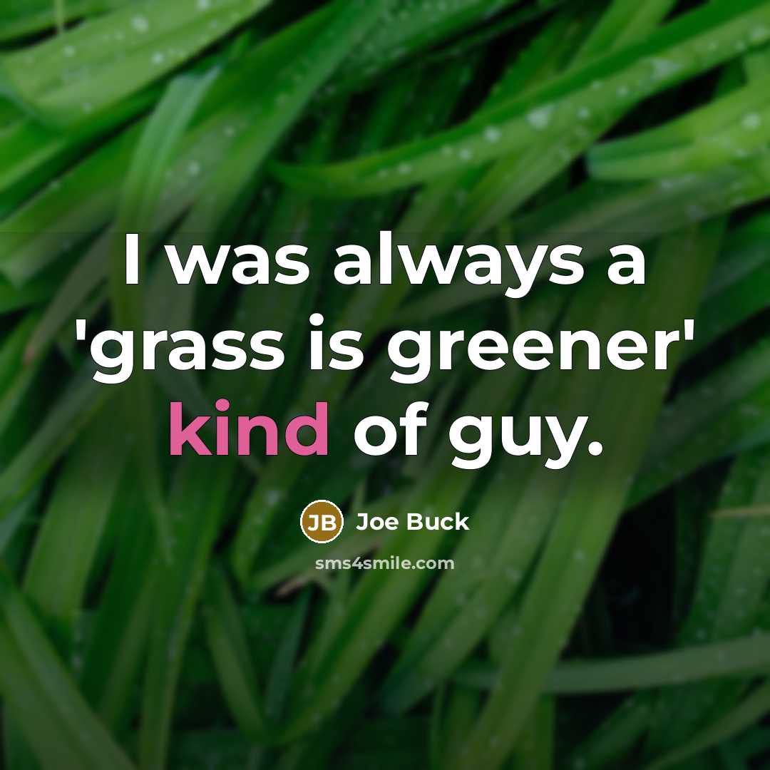“I was always a 'grass is greener' kind of guy.…” quote by Joe Buck