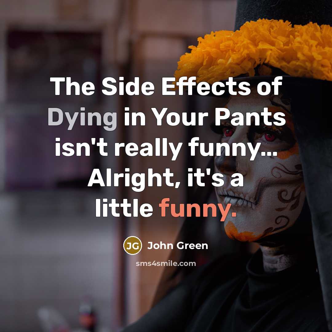 “The Side Effects of Dying in Your Pants isn't really…” quote by John Green