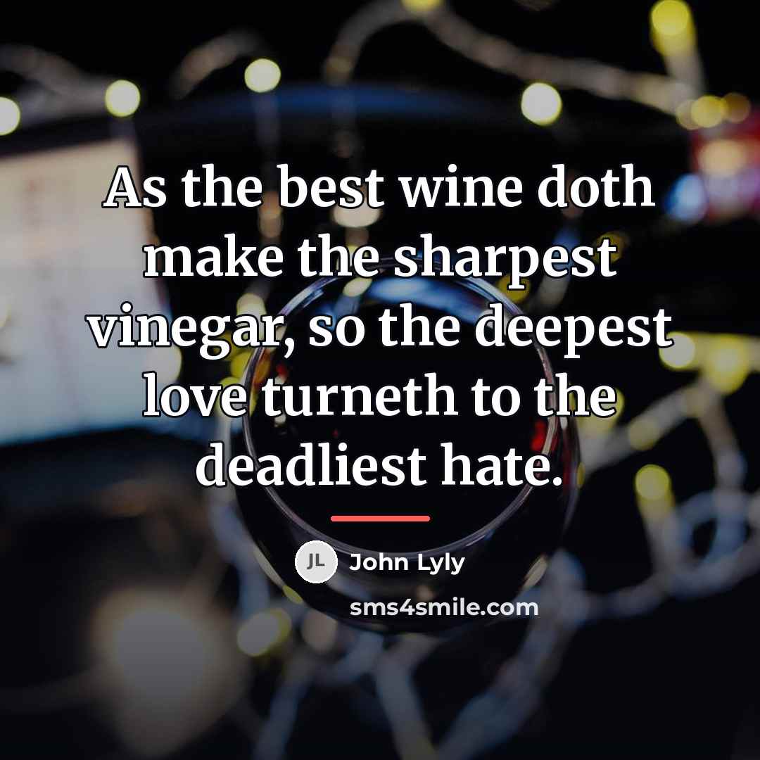 “As the best wine doth make the sharpest vinegar, so…” quote by John Lyly