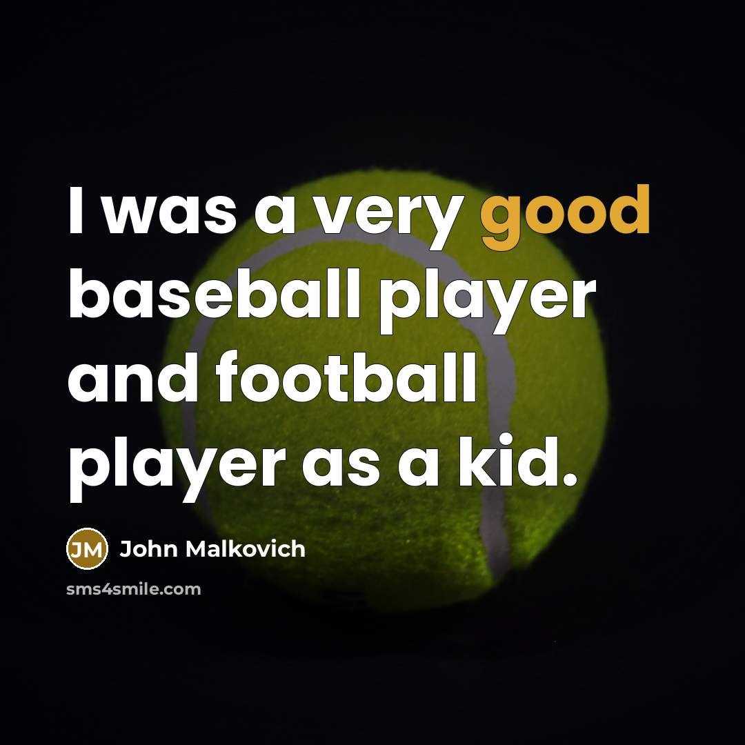“I was a very good baseball player and football player…” quote by John Malkovich