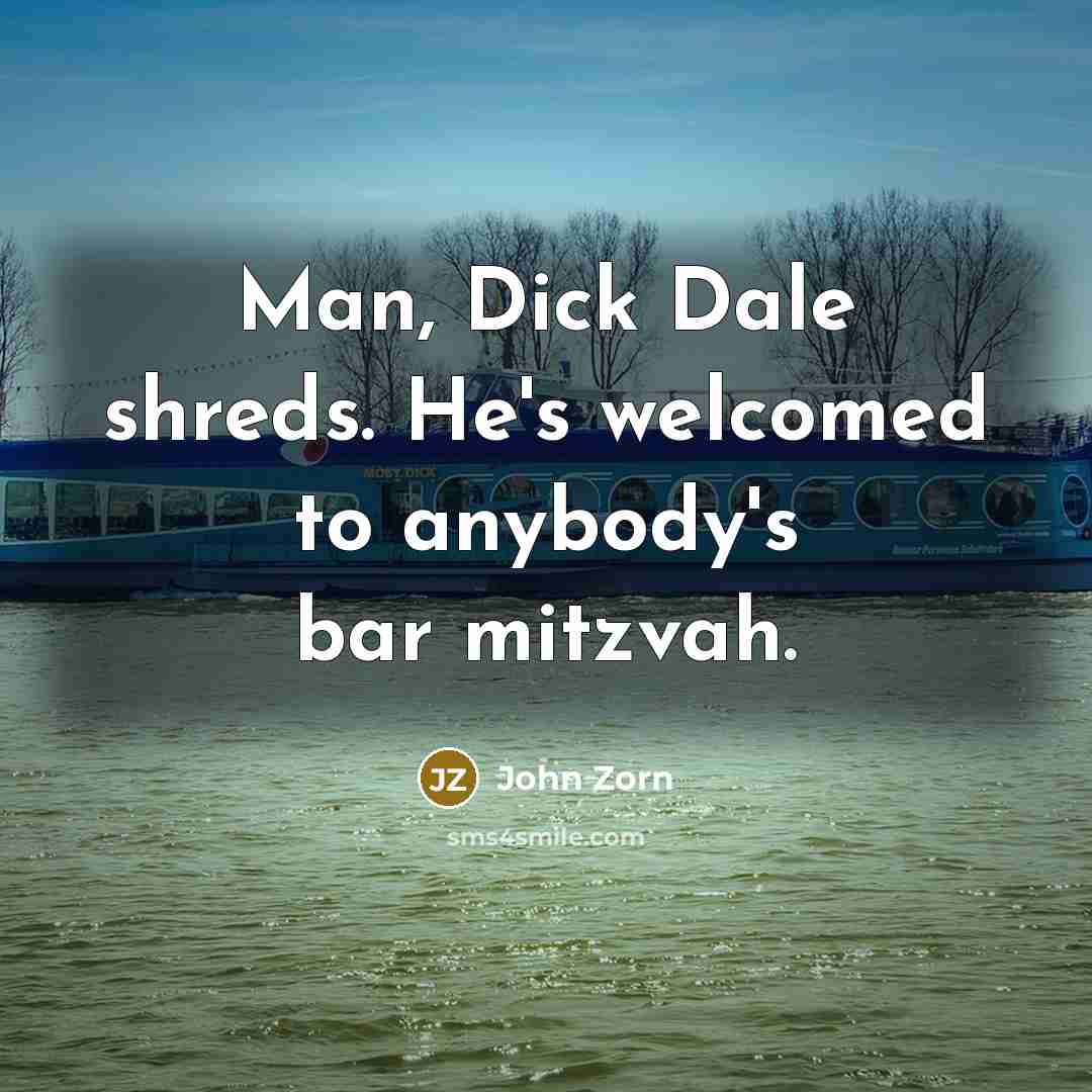 “Man, Dick Dale shreds. He's welcomed to anybody's bar mitzvah.…” quote by John Zorn
