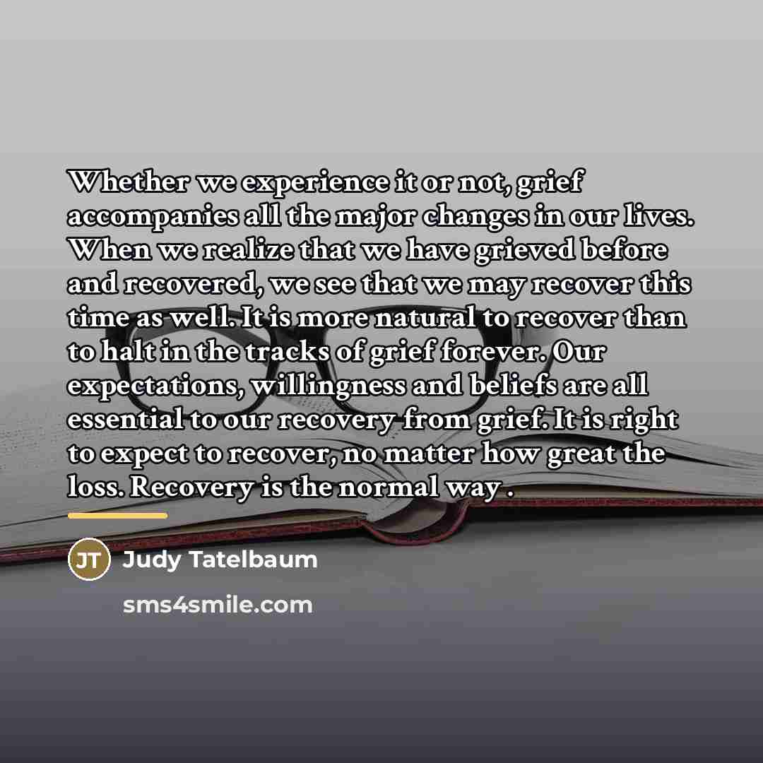 “Whether we experience it or not, grief accompanies all the…” quote by Judy Tatelbaum