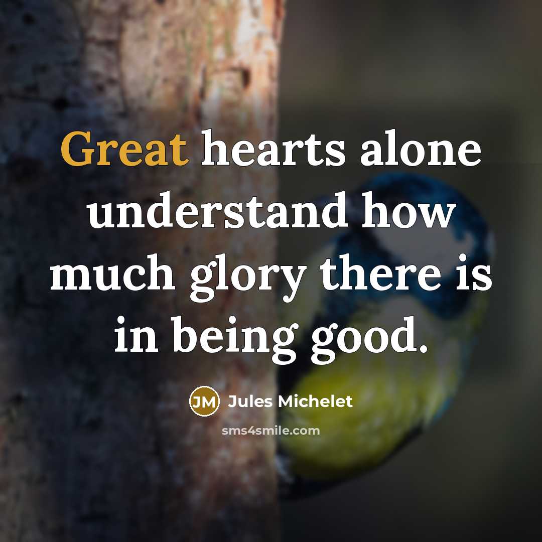 “Great hearts alone understand how much glory there is in…” quote by Jules Michelet