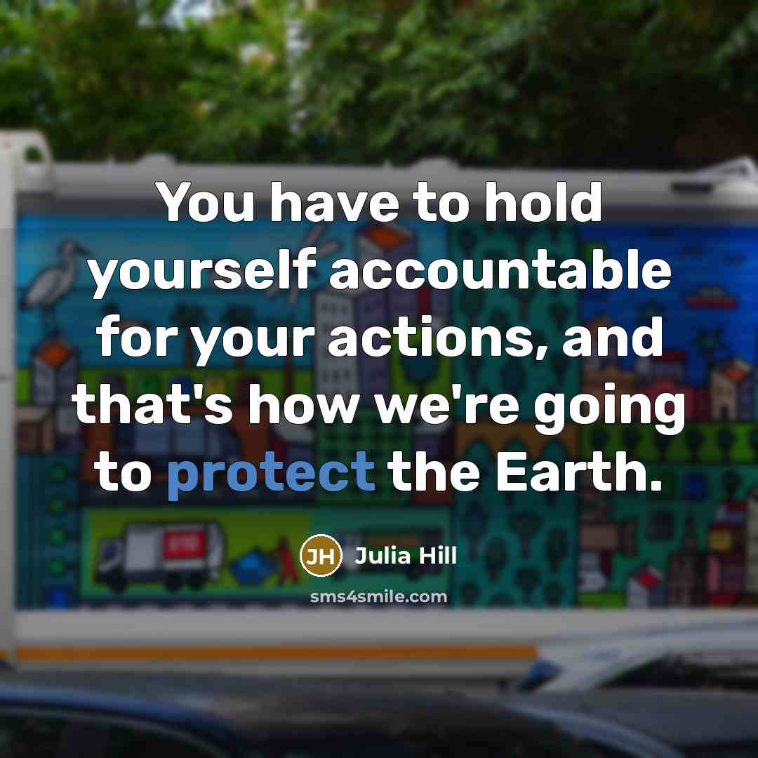 “You have to hold yourself accountable for your actions, and…” quote by Julia Hill