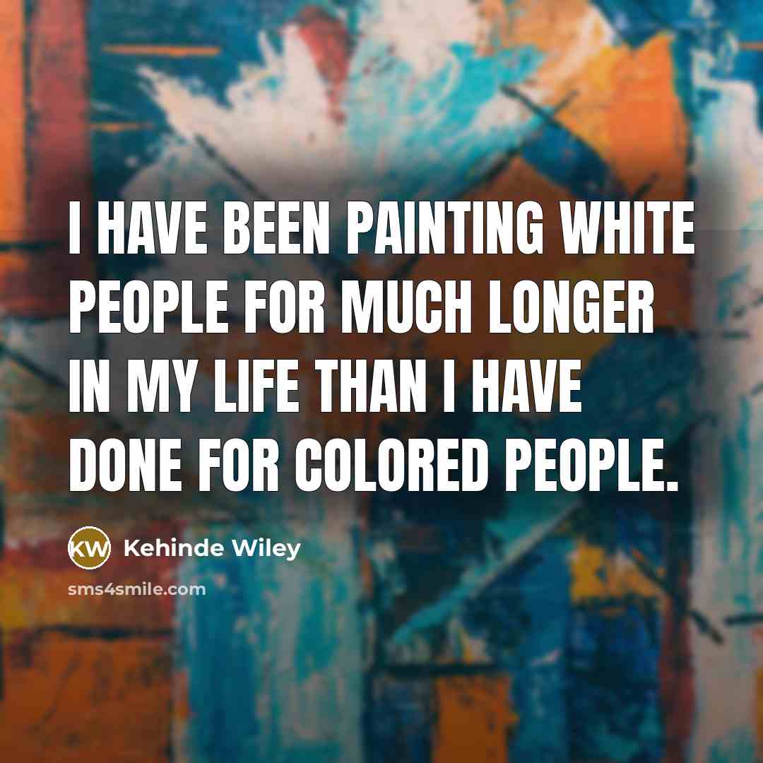 “I have been painting white people for much longer in my life than I have done for colored people.” quote by Kehinde Wiley