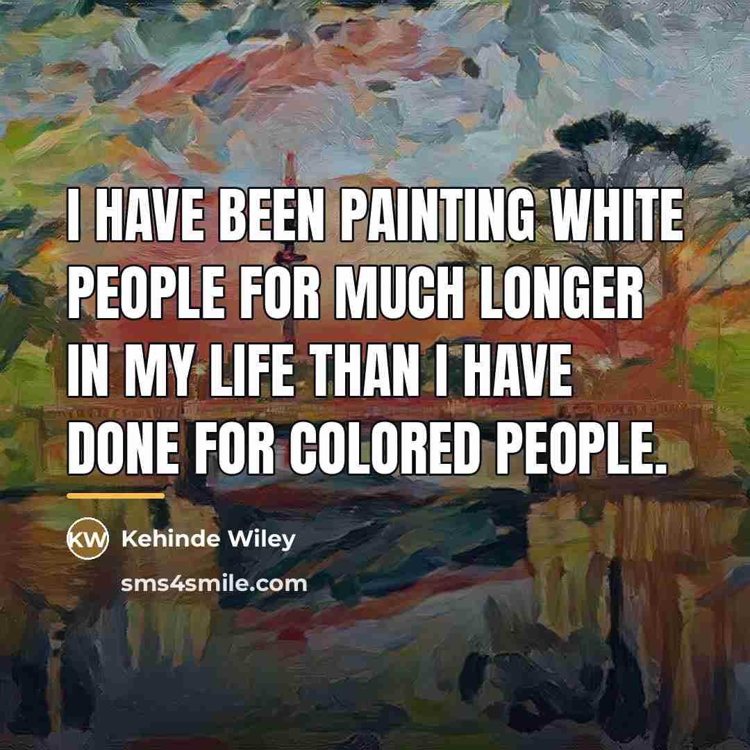 “I have been painting white people for much longer in…” quote by Kehinde Wiley