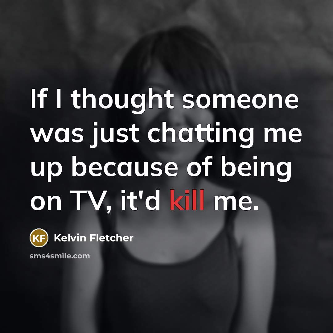 “If I thought someone was just chatting me up because…” quote by Kelvin Fletcher