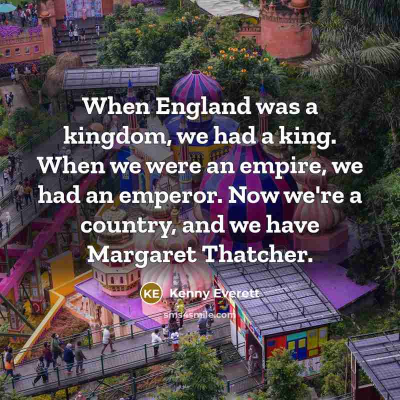 “When England was a kingdom, we had a king. When…” quote by Kenny Everett