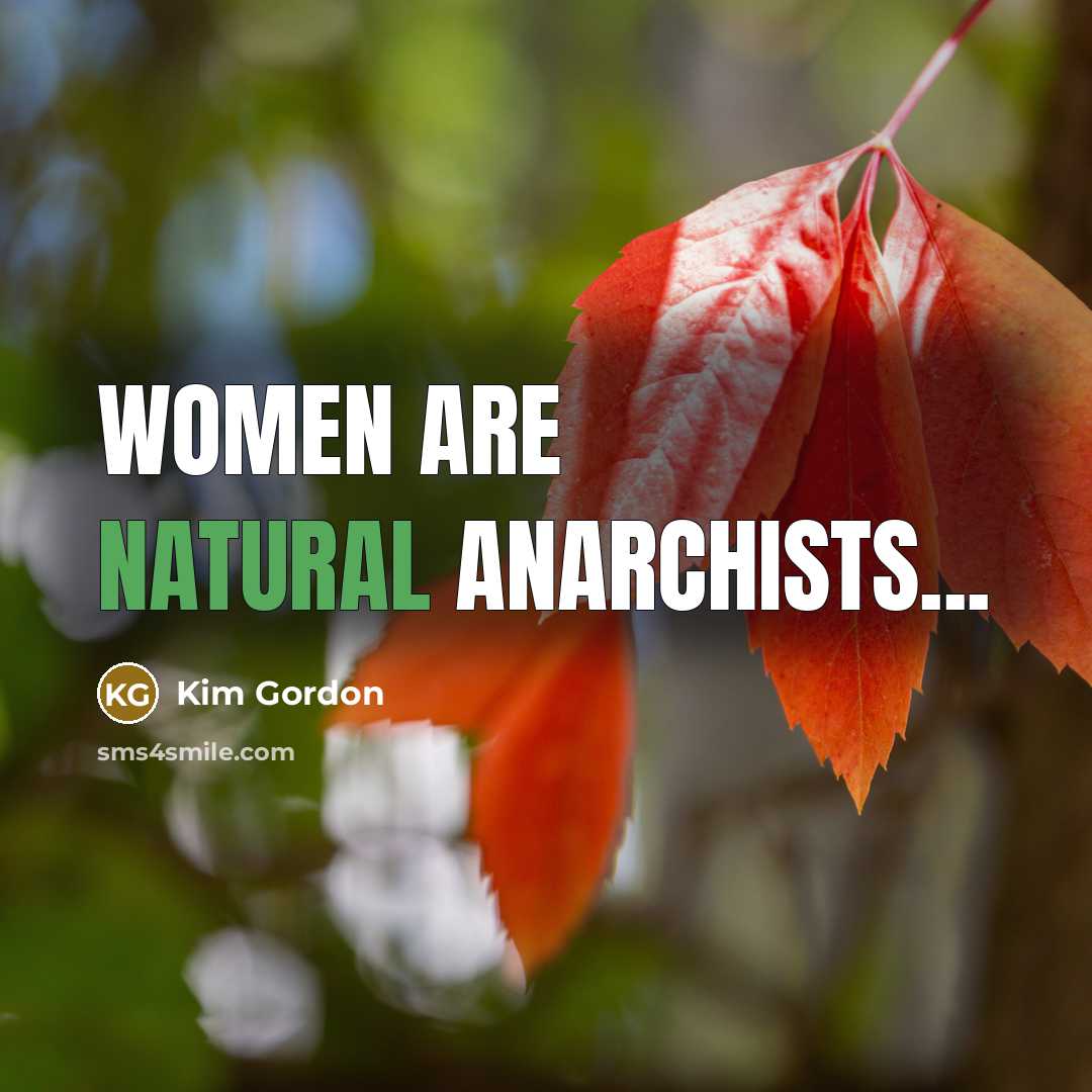 “Women are natural anarchists...…” quote by Kim Gordon