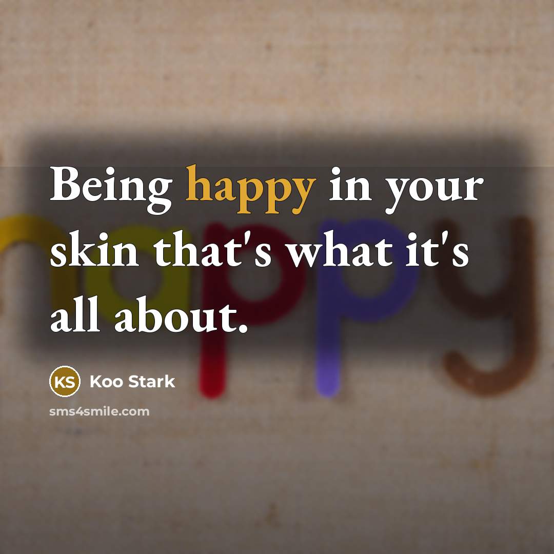 “Being happy in your skin that's what it's all about.…” quote by Koo Stark