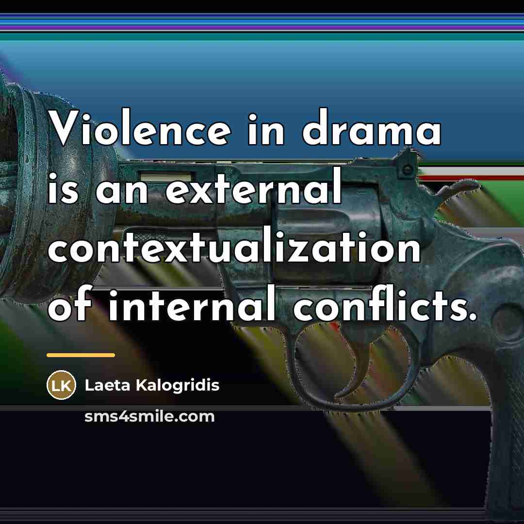 “Violence in drama is an external contextualization of internal conflicts.…” quote by Laeta Kalogridis
