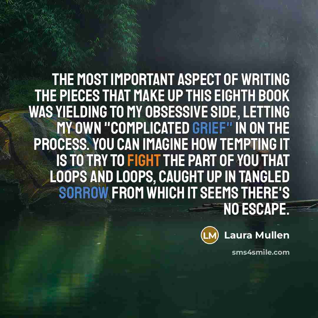 “The most important aspect of writing the pieces that make…” quote by Laura Mullen