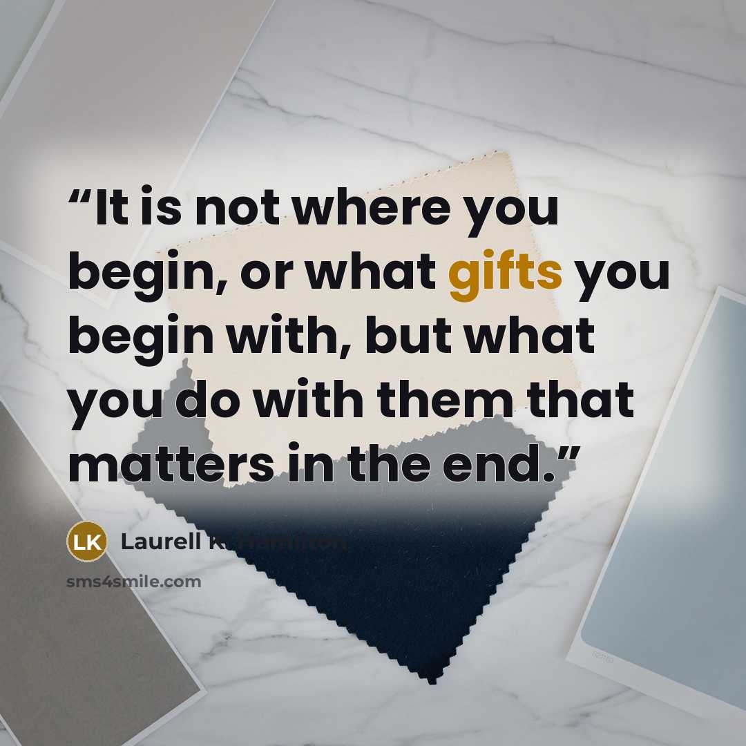 “It is not where you begin, or what gifts you begin with, but what you do with them that matters in the end.” quote by Laurell K. Hamilton