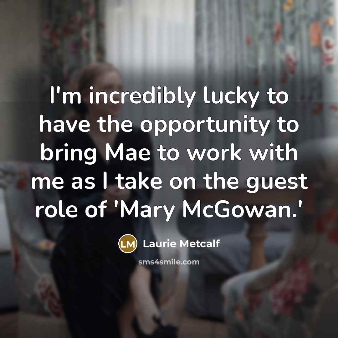 “I'm incredibly lucky to have the opportunity to bring Mae…” quote by Laurie Metcalf