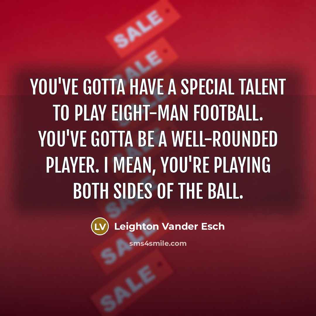 “You've gotta have a special talent to play eight-man football.…” quote by Leighton Vander Esch
