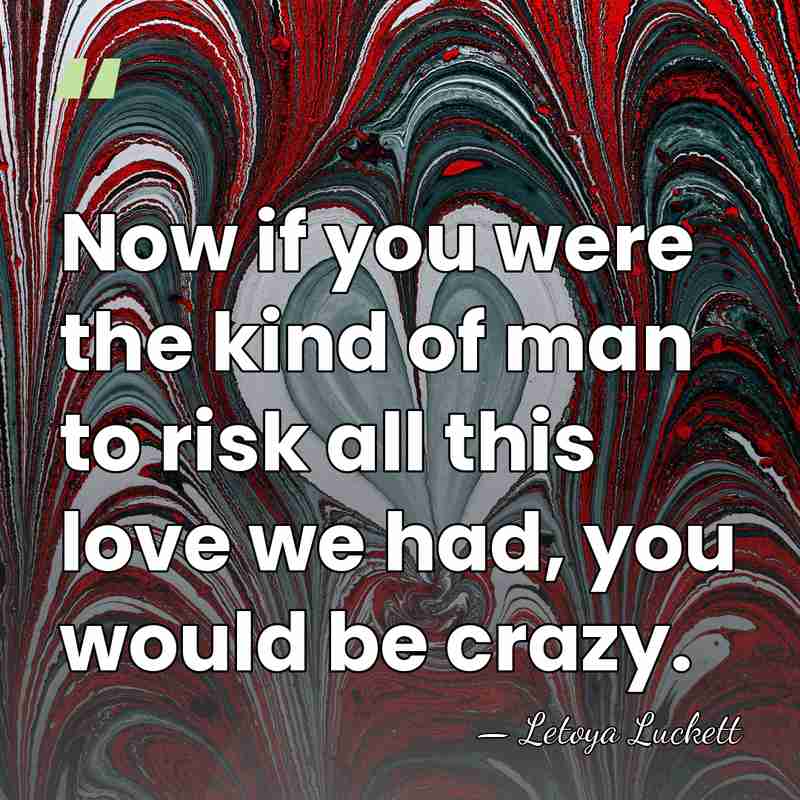 Now if you were the kind of man to risk all this&hellip; - Letoya Luckett