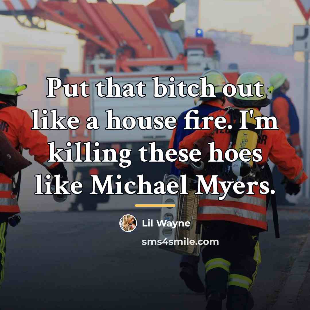 “Put that bitch out like a house fire. I'm killing…” quote by Lil Wayne
