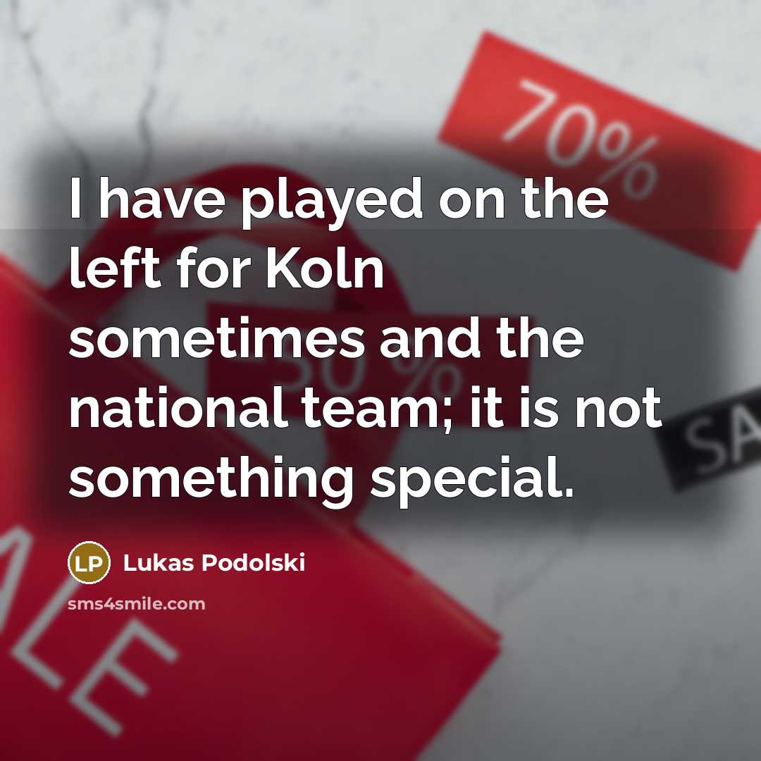 “I have played on the left for Koln sometimes and…” quote by Lukas Podolski