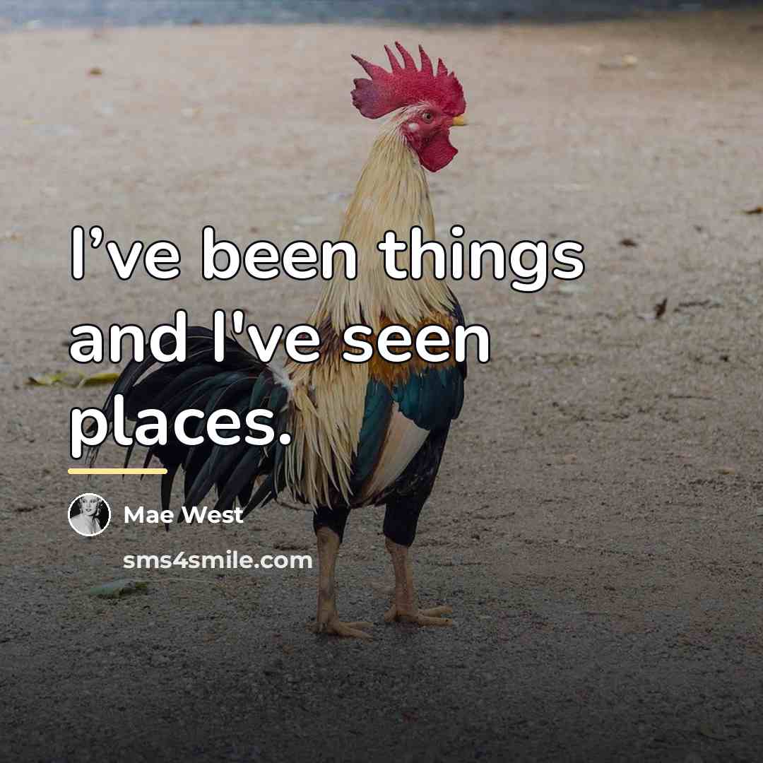 “I’ve been things and I've seen places.…” quote by Mae West