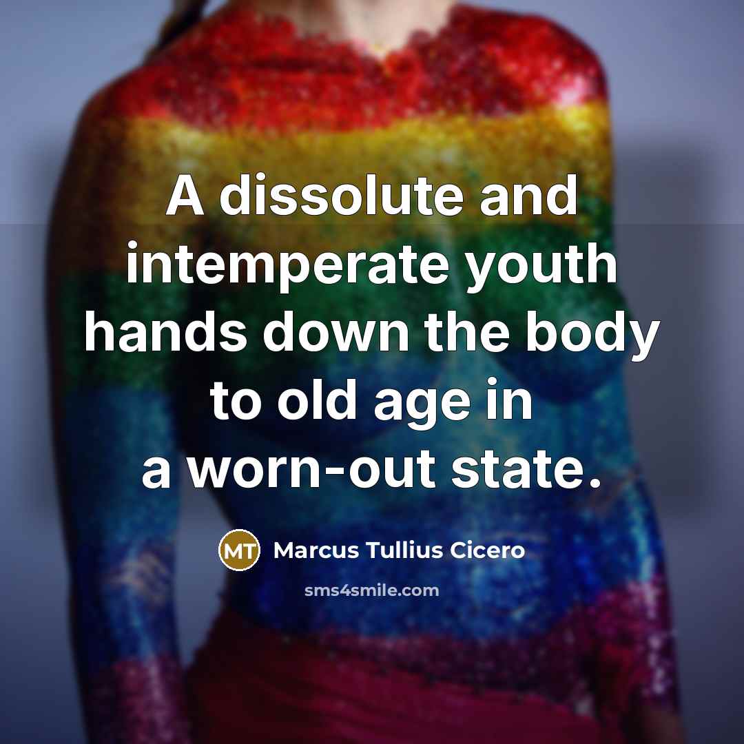 “A dissolute and intemperate youth hands down the body to…” quote by Marcus Tullius Cicero