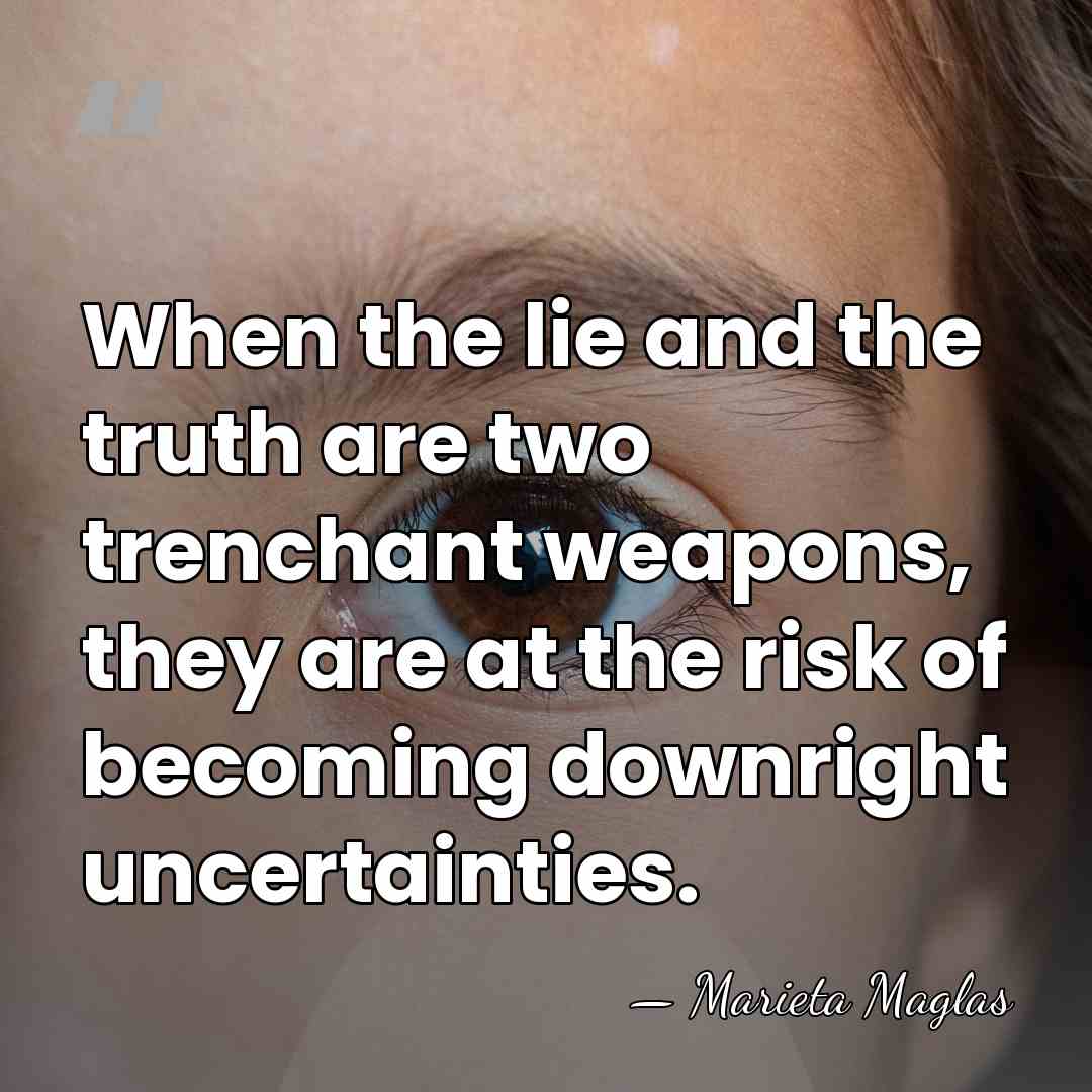 When the lie and the truth are two trenchant weapons, they are&hellip; - Marieta Maglas