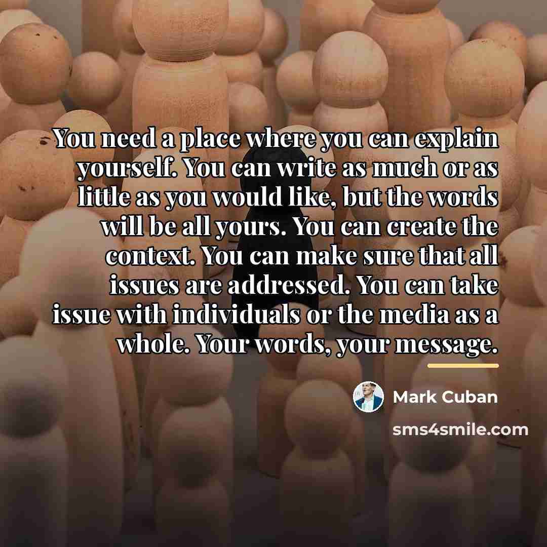 “You need a place where you can explain yourself. You…” quote by Mark Cuban