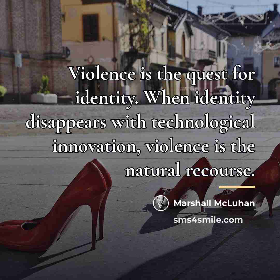 “Violence is the quest for identity. When identity disappears with…” quote by Marshall McLuhan