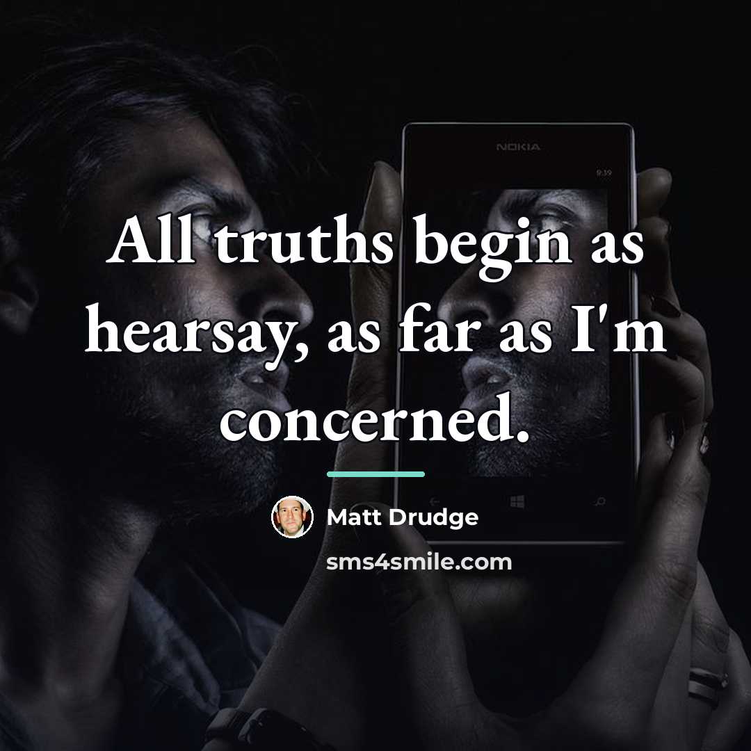 “All truths begin as hearsay, as far as I'm concerned.…” quote by Matt Drudge