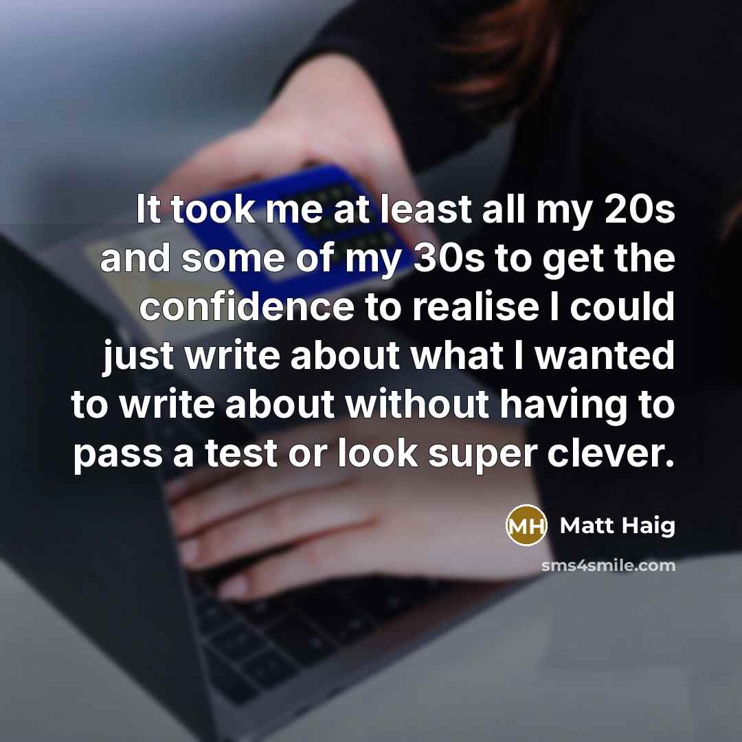 “It took me at least all my 20s and some…” quote by Matt Haig