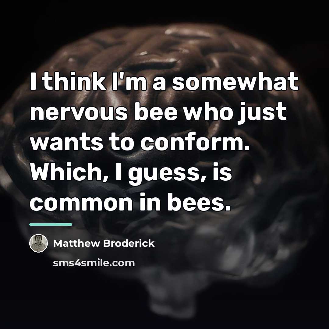 “I think I'm a somewhat nervous bee who just wants…” quote by Matthew Broderick