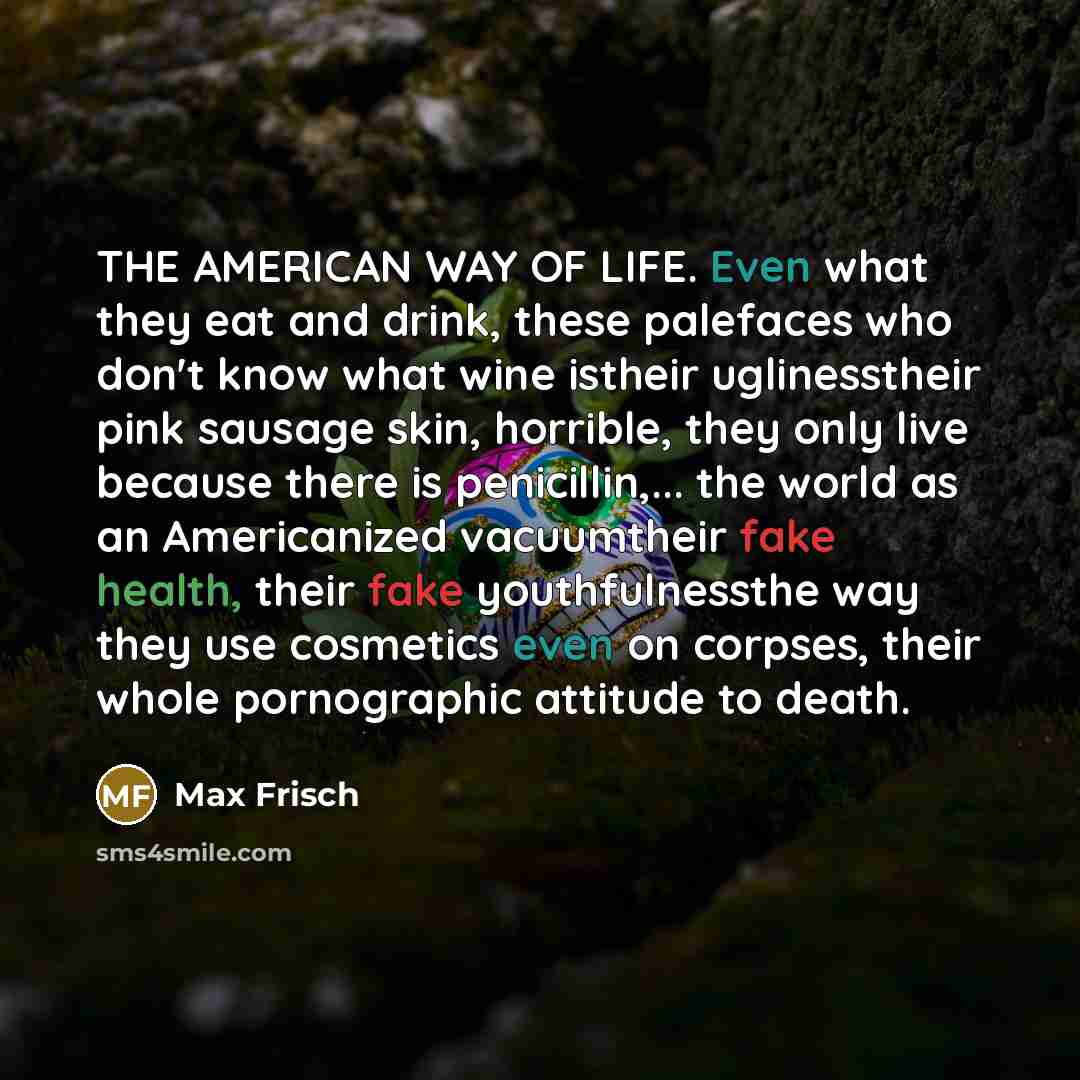 “THE AMERICAN WAY OF LIFE. Even what they eat and…” quote by Max Frisch