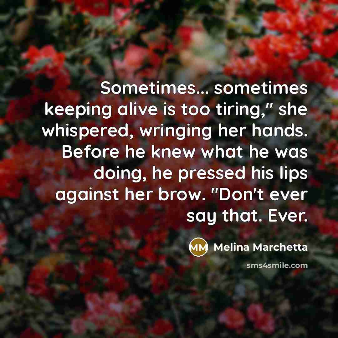 “Sometimes... sometimes keeping alive is too tiring," she whispered, wringing…” quote by Melina Marchetta