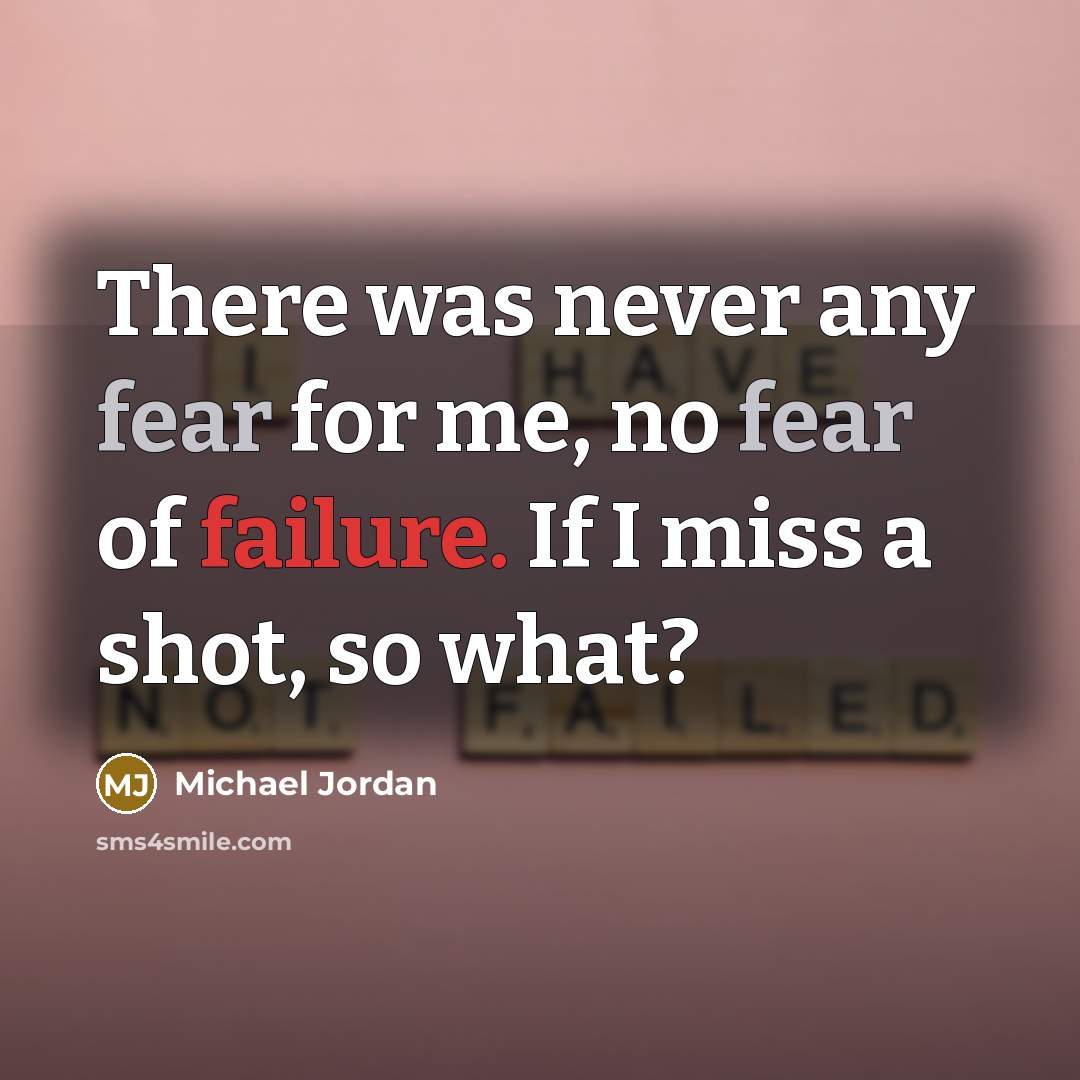 “There was never any fear for me, no fear of…” quote by Michael Jordan