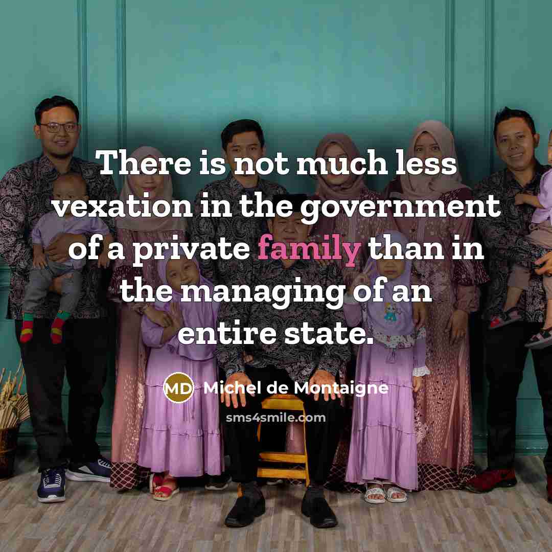 “There is not much less vexation in the government of…” quote by Michel de Montaigne