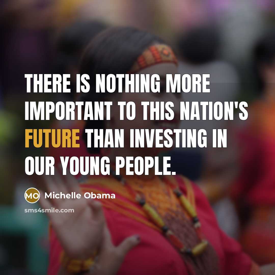 “There is nothing more important to this nation's future than…” quote by Michelle Obama