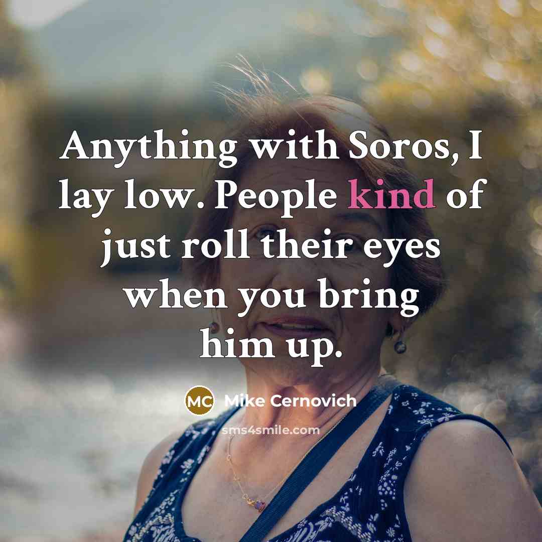 “Anything with Soros, I lay low. People kind of just…” quote by Mike Cernovich